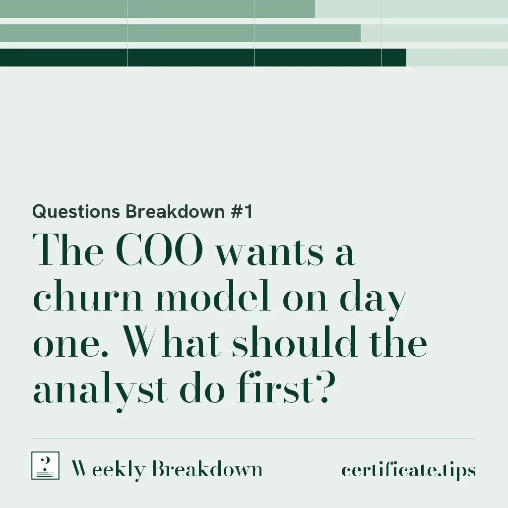 Questions Breakdown #1. The COO wants a churn model on day one. What should the analyst do first?